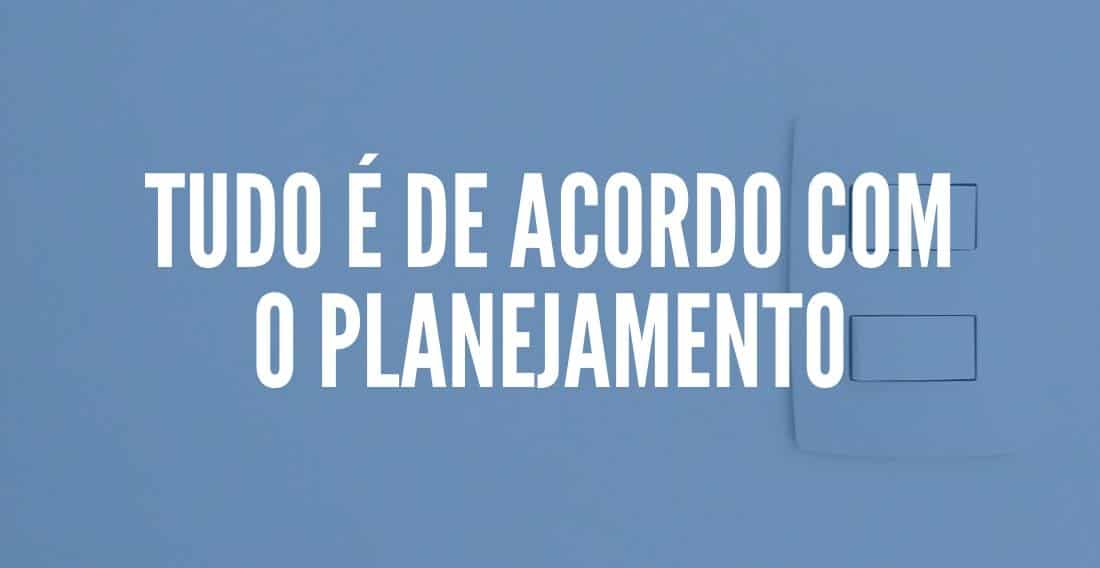 tudo é de acordo com o planejamento