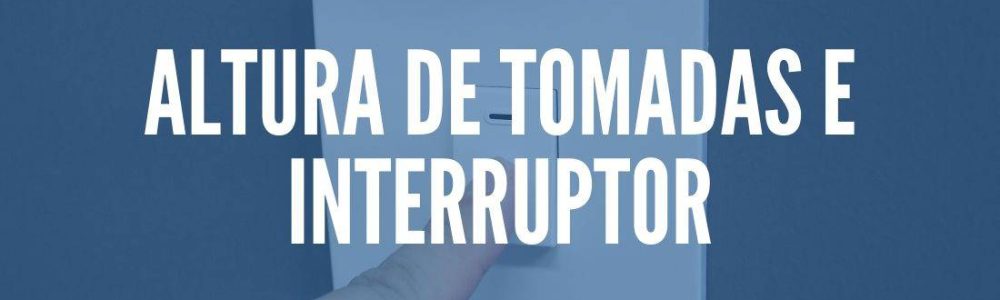 Altura de Tomadas e Interruptor